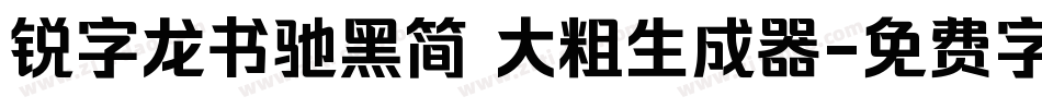 锐字龙书驰黑简 大粗生成器字体转换